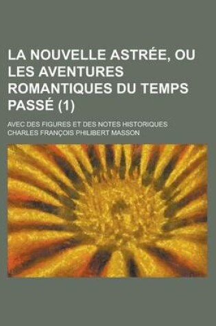 Cover of La Nouvelle Astree, Ou Les Aventures Romantiques Du Temps Passe; Avec Des Figures Et Des Notes Historiques (1)