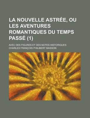 Book cover for La Nouvelle Astree, Ou Les Aventures Romantiques Du Temps Passe; Avec Des Figures Et Des Notes Historiques (1)