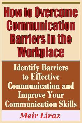 Book cover for How to Overcome Communication Barriers in the Workplace - Identify Barriers to Effective Communication and Improve Your Communication