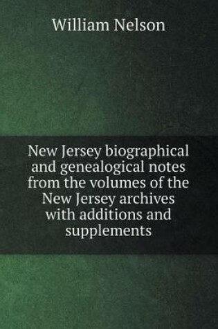 Cover of New Jersey biographical and genealogical notes from the volumes of the New Jersey archives with additions and supplements