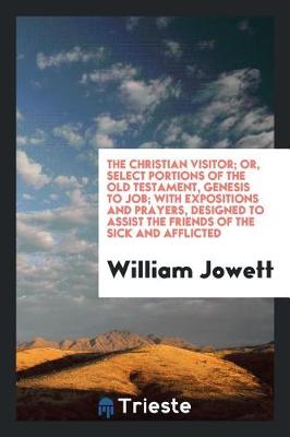 Book cover for The Christian Visitor; Or, Select Portions of the Old Testament, Genesis to Job; With Expositions and Prayers, Designed to Assist the Friends of the Sick and Afflicted