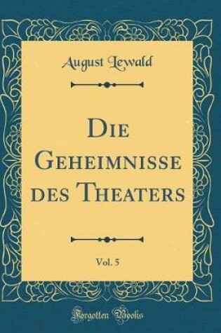 Cover of Die Geheimnisse Des Theaters, Vol. 5 (Classic Reprint)