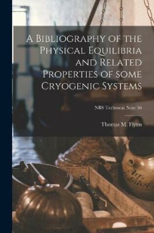 Cover of A Bibliography of the Physical Equilibria and Related Properties of Some Cryogenic Systems; NBS Technical Note 56