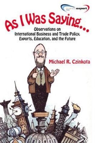 Cover of As I Was Saying...Observations on International Business and Trade Policy, Exports, Education, and the Future