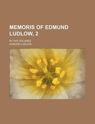 Book cover for Memoris of Edmund Ludlow, 2; In Two Volumes