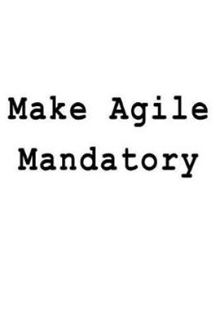 Cover of Make Agile Mandatory