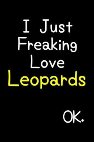 Cover of I Just Freaking Love Leopards Ok.