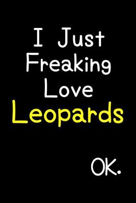 Book cover for I Just Freaking Love Leopards Ok.
