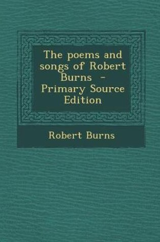 Cover of The Poems and Songs of Robert Burns - Primary Source Edition