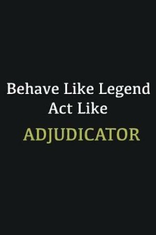 Cover of Behave like Legend Act Like Adjudicator