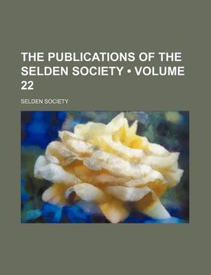 Book cover for The Publications of the Selden Society (Volume 22 )