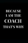 Book cover for Because I Am the Coach That's Why