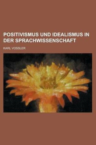 Cover of Positivismus Und Idealismus in Der Sprachwissenschaft; Eine Sprach-Philosophische Untersuchung