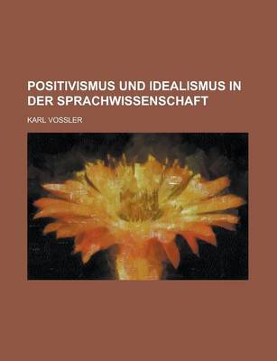 Book cover for Positivismus Und Idealismus in Der Sprachwissenschaft; Eine Sprach-Philosophische Untersuchung