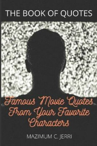 Cover of Famous Movie Quotes From Your Favorite Characters