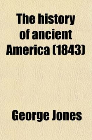 Cover of The History of Ancient America, Anterior to the Time of Columbus (Volume 1); Proving the Identity of the Aborigines with the Tyrians and Israelites and the Introduction of Christianity Into the Western Hemisphere by the Apostle St. Thomas