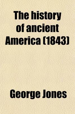 Book cover for The History of Ancient America, Anterior to the Time of Columbus (Volume 1); Proving the Identity of the Aborigines with the Tyrians and Israelites and the Introduction of Christianity Into the Western Hemisphere by the Apostle St. Thomas