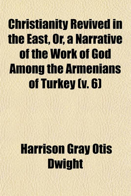 Book cover for Christianity Revived in the East, Or, a Narrative of the Work of God Among the Armenians of Turkey (Volume 6)