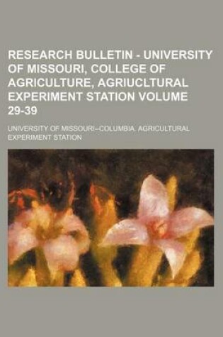 Cover of Research Bulletin - University of Missouri, College of Agriculture, Agriucltural Experiment Station Volume 29-39