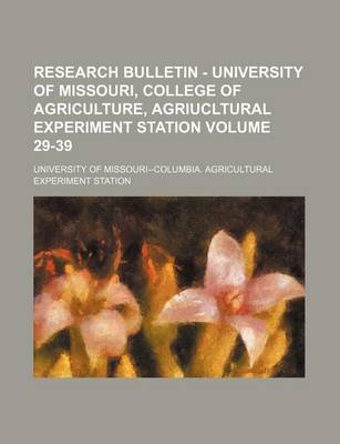 Book cover for Research Bulletin - University of Missouri, College of Agriculture, Agriucltural Experiment Station Volume 29-39