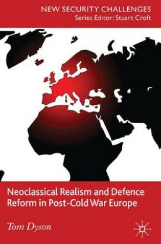 Cover of Neoclassical Realism and Defence Reform in Post-Cold War Europe