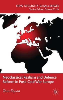 Cover of Neoclassical Realism and Defence Reform in Post-Cold War Europe