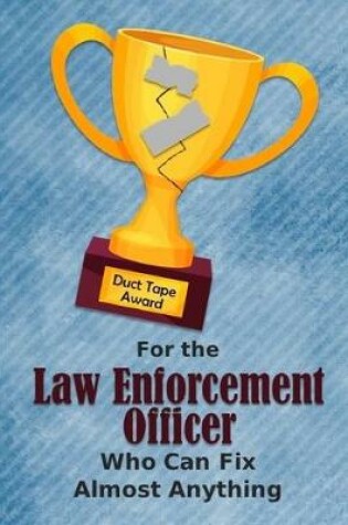 Cover of For the Law Enforcement Office Who Can Fix Almost Anything - Duct Tape Award