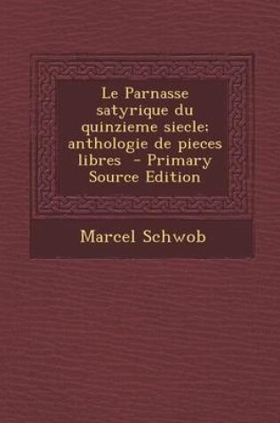 Cover of Le Parnasse Satyrique Du Quinzieme Siecle; Anthologie de Pieces Libres - Primary Source Edition