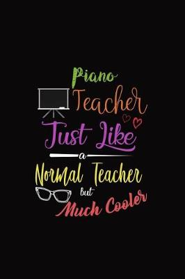 Book cover for Piano Teacher Just Like a Normal Teacher But Much Cooler