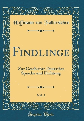 Book cover for Findlinge, Vol. 1: Zur Geschichte Deutscher Sprache und Dichtung (Classic Reprint)