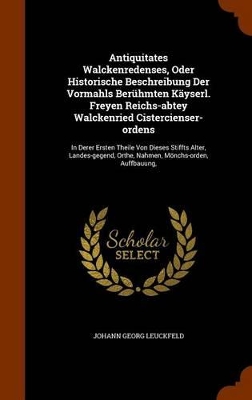 Book cover for Antiquitates Walckenredenses, Oder Historische Beschreibung Der Vormahls Beruhmten Kayserl. Freyen Reichs-Abtey Walckenried Cistercienser-Ordens