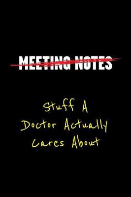 Book cover for Meeting Notes - Stuff a Doctor Actually Cares about