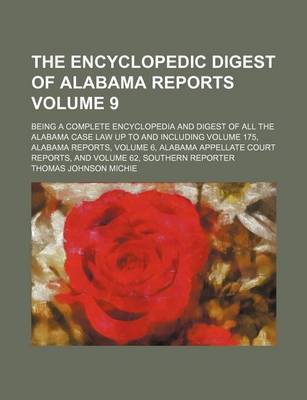 Book cover for The Encyclopedic Digest of Alabama Reports Volume 9; Being a Complete Encyclopedia and Digest of All the Alabama Case Law Up to and Including Volume 175, Alabama Reports, Volume 6, Alabama Appellate Court Reports, and Volume 62, Southern Reporter