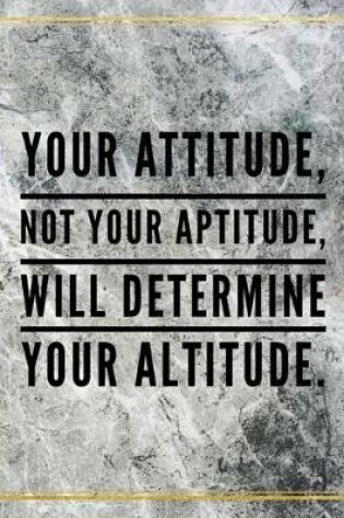 Cover of Your attitude, not your aptitude, will determine your altitude.