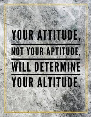 Book cover for Your attitude, not your aptitude, will determine your altitude.