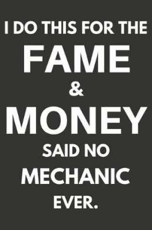 Cover of I Do This For The Fame & Money Said No Mechanic Ever