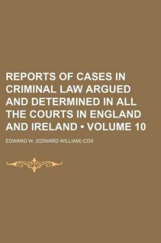 Cover of Reports of Cases in Criminal Law Argued and Determined in All the Courts in England and Ireland (Volume 10)