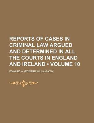 Book cover for Reports of Cases in Criminal Law Argued and Determined in All the Courts in England and Ireland (Volume 10)