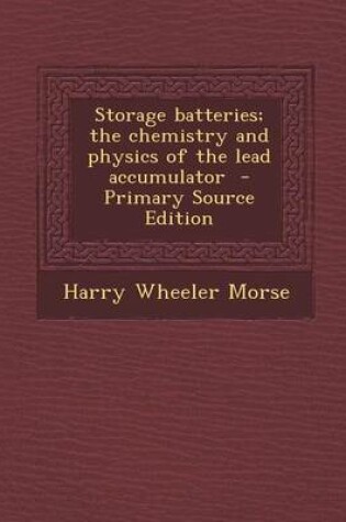 Cover of Storage Batteries; The Chemistry and Physics of the Lead Accumulator - Primary Source Edition