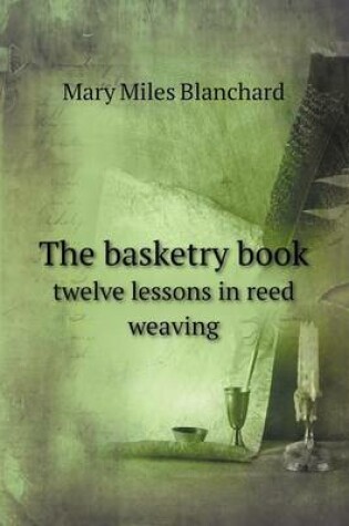 Cover of The basketry book twelve lessons in reed weaving