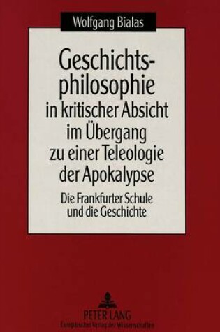 Cover of Geschichtsphilosophie in Kritischer Absicht Im Uebergang Zu Einer Teleologie Der Apokalypse