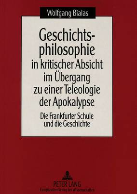 Book cover for Geschichtsphilosophie in Kritischer Absicht Im Uebergang Zu Einer Teleologie Der Apokalypse