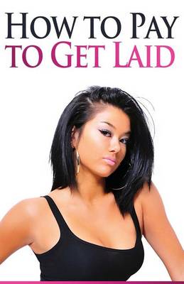 Book cover for How to Pay to Get Laid