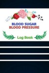 Book cover for Blood Sugar Blood Pressure Log Book