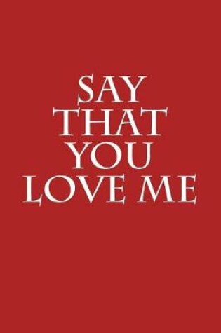 Cover of Say That You Love Me