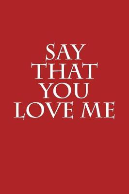 Book cover for Say That You Love Me