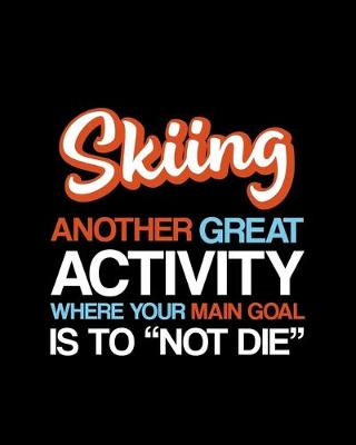 Book cover for Skiing Another Great Activity Where Your Main Goal Is to "Not Die"