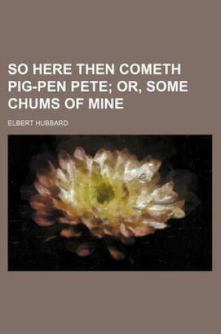 Cover of So Here Then Cometh Pig-Pen Pete; Or, Some Chums of Mine
