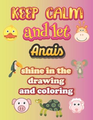 Book cover for keep calm and let Anais shine in the drawing and coloring