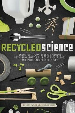 Cover of Recycled Science: Bring Out Your Science Genius with Soda Bottles, Potato Chip Bags, and More Unexpected Stuff